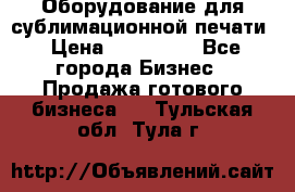 Оборудование для сублимационной печати › Цена ­ 110 000 - Все города Бизнес » Продажа готового бизнеса   . Тульская обл.,Тула г.